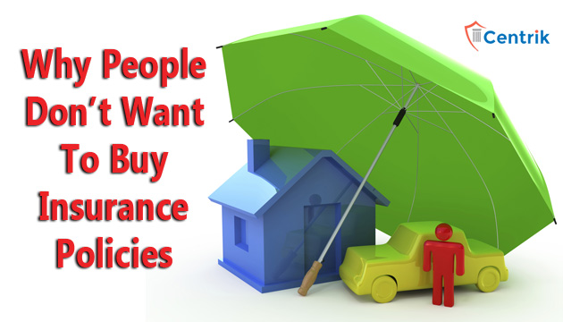 Reasons, Why People Don’t Want to Buy Insurance Policies?
