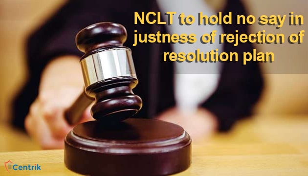 NCLT to hold no say in justness of rejection of resolution plan