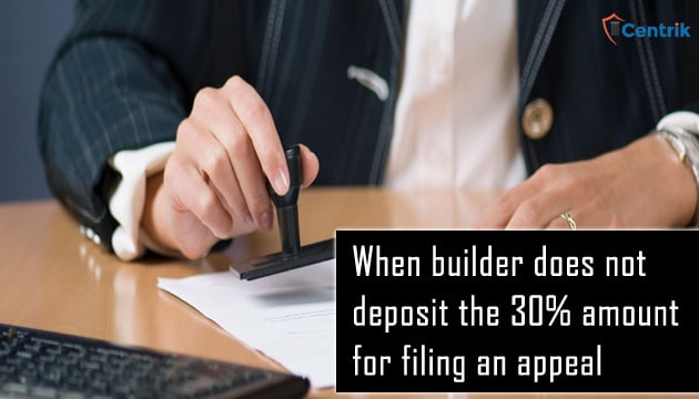 RERA: When builder does not deposit the 30% amount for filing an appeal