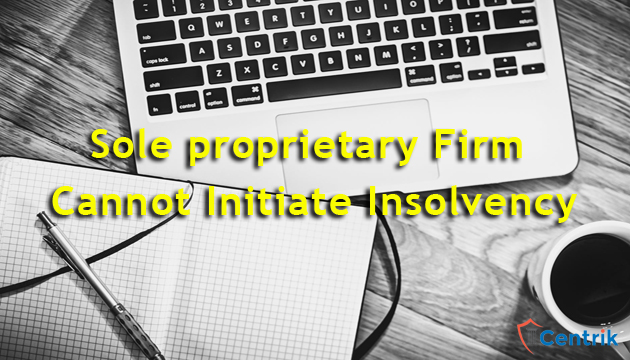 Sole proprietary Firm Cannot Initiate Insolvency