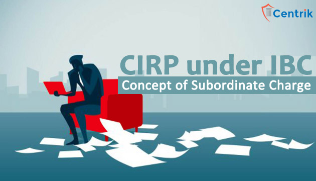 Conundrum on concept of subordinate charge in CIRP under IBC