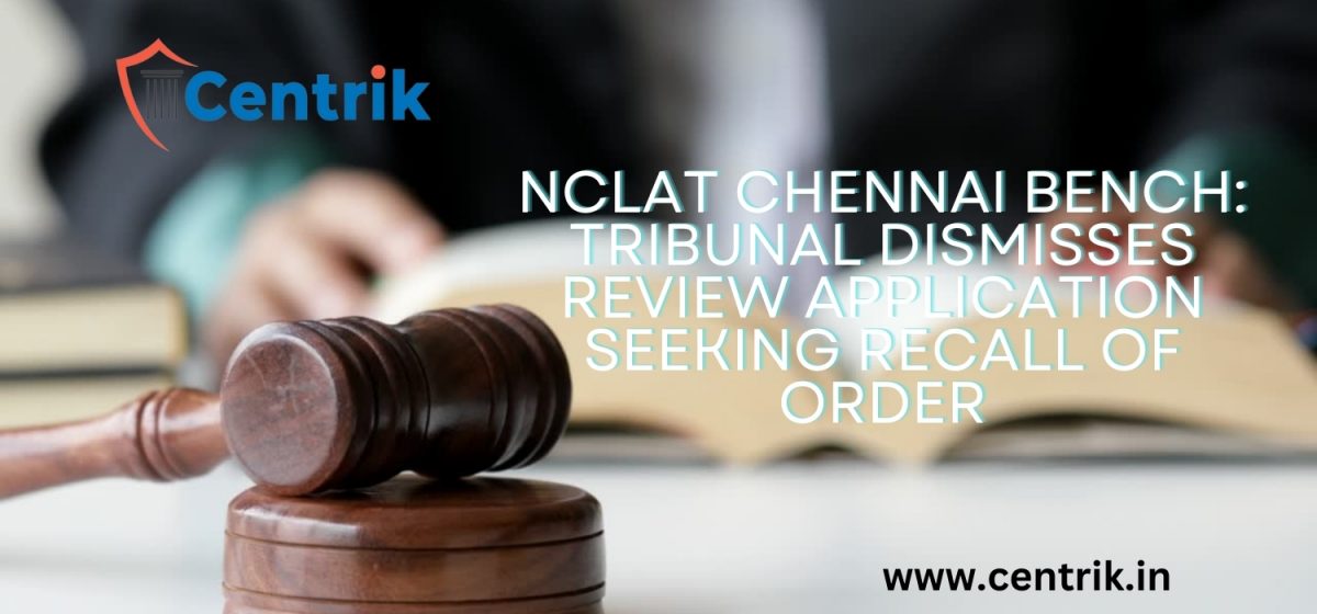NCLAT Chennai Bench: Tribunal Dismisses Review Application Seeking Recall of Order