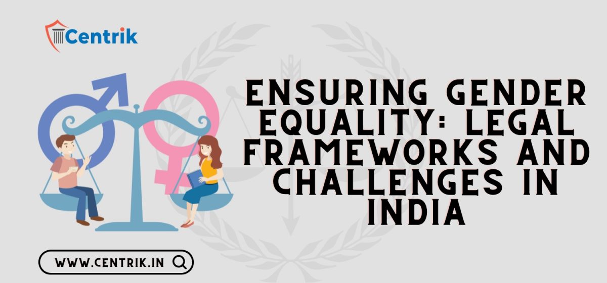 ENSURING GENDER EQUALITY: LEGAL FRAMEWORKS AND CHALLENGES IN INDIA